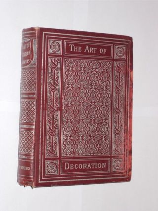 The Art Of Decoration By Mrs.  H.  R.  Haweis.  Illustrated Edition 1889.