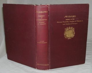 Madame : A Life Of Henrietta,  Daughter Of Charles I By Julia Cartwright 1907