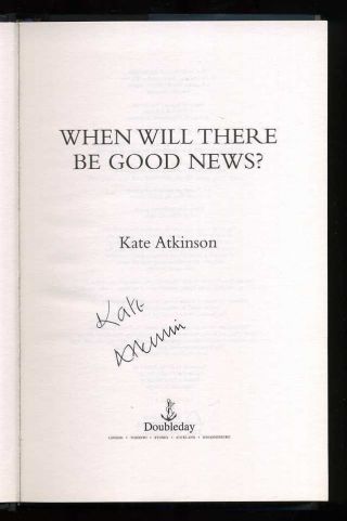 Kate Atkinson - When Will There Be Good News; SIGNED 1st/1st (Jackson Brodie) 2