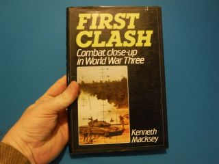 First Clash: Combat Close - Up In World War Three - Kenneth Macksey,  1985