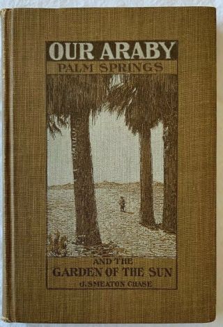 Our Araby: Palm Springs And The Garden Of The Sun By J Smeaton Chase 1920 1st Ed