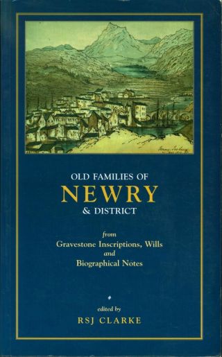 Old Families Of Newry & District From Gravestone / Rsj Clarke 1st Ed 206245