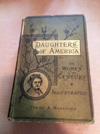 Daughters Of America Or Women Of The Century By Phebe A.  Hanaford Hc 1883