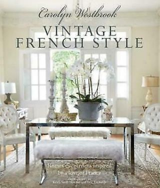 Carolyn Westbrook: Vintage French Style: Homes And Gardens Inspired By A Love Of
