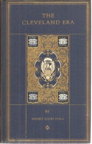 The Cleveland Era A Chronicle Of The Order In Polittics By Henry Jones Ford