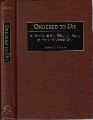 Edward J Erickson / Ordered To Die History Of The Ottoman Army In The First