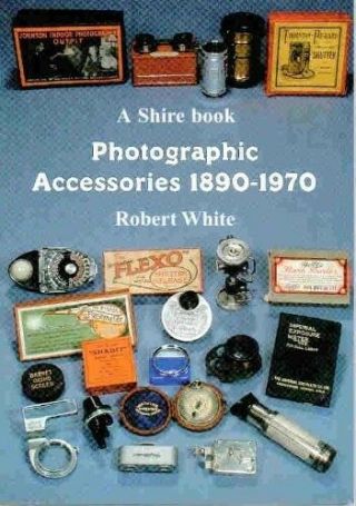 Photographic Accessories 1890 - 1970 (shire Album) - Book White,  Robert