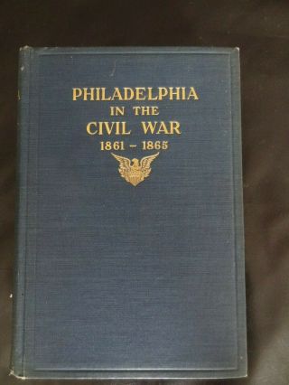 Vintage Philadelphia In The Civil War 1861 - 1865 By Frank H Taylor 1913 With Map