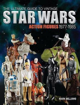 The Ultimate Guide To Vintage Star Wars Action Figures,  1977 - 1985,  Bellomo,  Mark