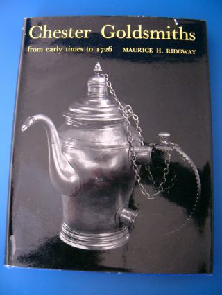 Silver: Chester Goldsmiths From Early Times To 1726,  By Maurice H Ridgeway,  1968