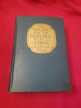 The Fight For The Republic In China By B.  L.  Putnam Weale
