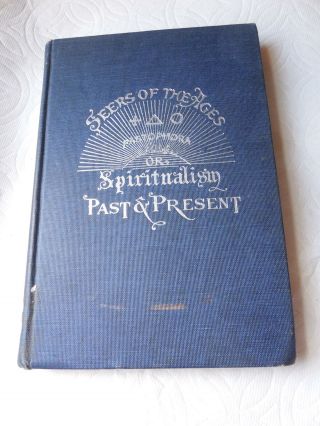 Seers Of The Ages: Embracing Spiritualism Jm Peebles 1903