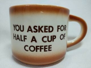 You Asked For Half A Cup Of Coffee Cup Mug Vintage Humor Half A Mug Flat Side