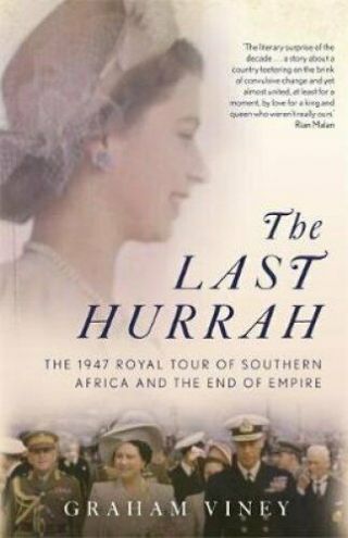 The Last Hurrah The 1947 Royal Tour Of Southern Africa And The.  9781472143181