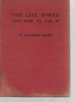 Ol - 1906 1st Ed - The Life Power And How To Use It By Elizabeth Towne Age