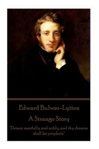 Edward Bulwer - Lytton - A Strange Story: Dream Manfully And Nobly,  And Thy Dreams