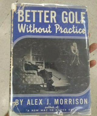 Better Golf Without Practice Book By Alex J Morrison First Edition 1940 Kelland