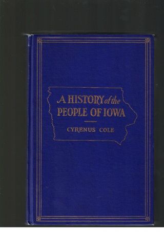 A History Of The People Of Iowa By Cyrenus Cole 1st Ed 1921 Illustrated Hc