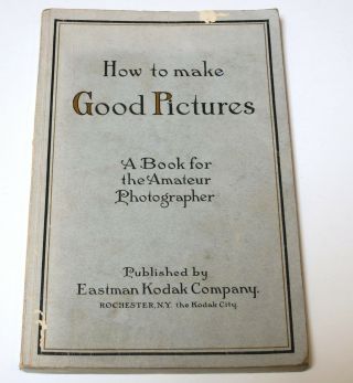 How To Make Good Pictures: A Book For The Amateur Photographer 1910 - 20