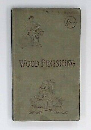 Wood Finishing Hardback Book Paul N.  Hasluck Cassell And Company 1907 - K10