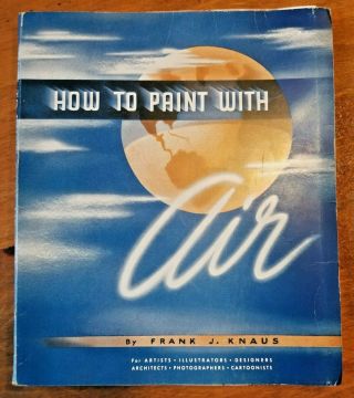 Vintage 1947 How To Paint With Air By Frank J Knaus Art Airbrush Instruction