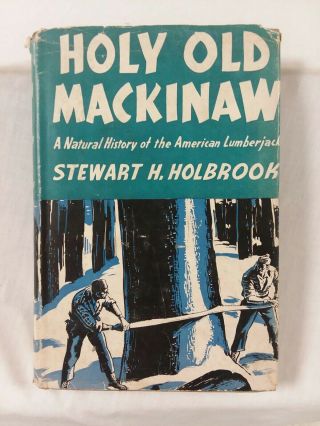 Holy Old Mackinaw : A Natural History Of The American Lumberjack - 1945