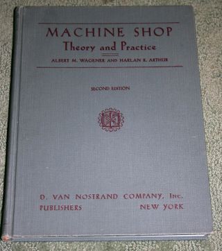 Machine Shop,  Theory And Practice,  Albert M.  Wagener & Harlan R.  Arthur,  2nd Ed.