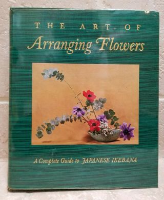 The Art Of Arranging Flowers: A Complete Guide To Japanese Ikebana.  Shozo Sato