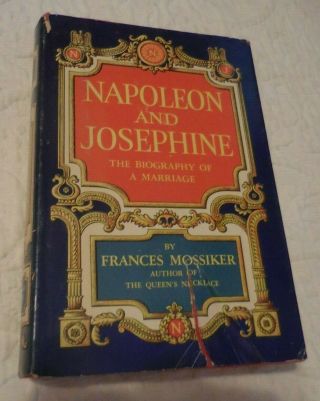 Napoleon And Josephine: Biography Of A Marriage By Frances Mossiker 1st Edition