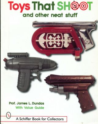 Toys That Shoot And Other Neat Stuff By James L.  Dundas 1998 Pb 420 Color Photos