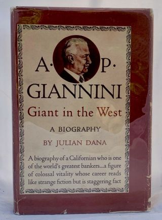 A.  P Giannini Giant In The West 1947 1st Ed Ny Julian Dana: San Francisco Banker