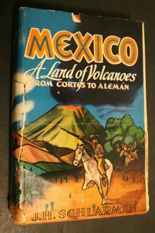 Mexico A Land Of Volcanoes : From Cortes To Aleman (hb 1950) By J H Schlarman