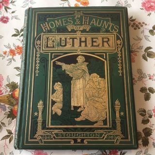 Homes & Haunts Of Luther By John Stoughton C.  1870s Hardback Illustrated.  Green