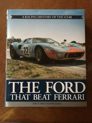 A Racing History Of The Gt 40: The Ford That Beat Ferrari
