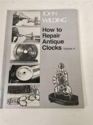 ​how To Repair Antique Clocks Volume 4 Hard Back Clock Book By John Wilding