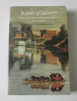 Rivers Of History: Life On The Coosa,  Tallapoosa,  Cahaba,  And Alabama - Harvey J