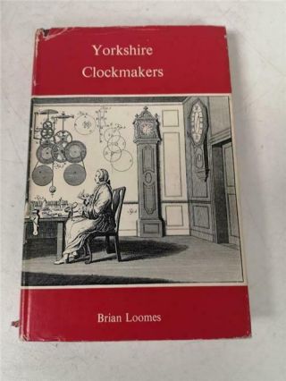 Yorkshire Clockmakers Hard Back Book By Brian Loomes Clock Reference Book