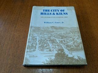 The City Of Hills And Kilns,  William Gates Jr.  Life & Work In East Liverpool Oh