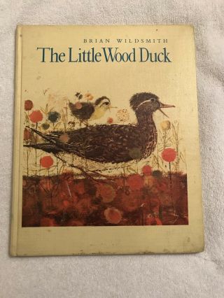 The Little Wood Duck Written & Illustrated By: Brian Wildsmith 1973 First Am Ed