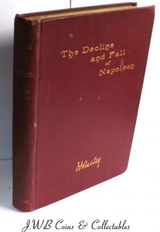The Decline And Fall Of Napoleon By Field Marshall Viscount Wolseley 1895