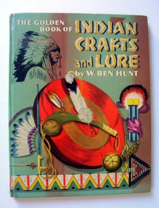 The Golden Book Of Indian Crafts & Lore,  By W.  Ben Hunt,  1954 1st Ed. ,  The Best