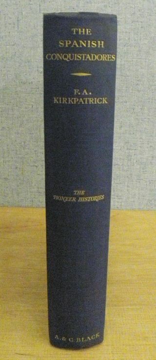 THE SPANISH CONQUISTADORES - F.  A.  Kirkpatrick 1934 AMERICAN PIONEER HISTORY 2