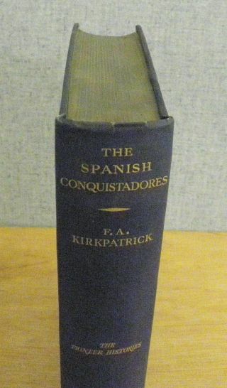 THE SPANISH CONQUISTADORES - F.  A.  Kirkpatrick 1934 AMERICAN PIONEER HISTORY 3