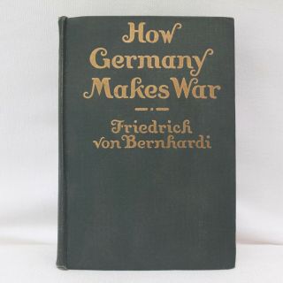 Ww1 1914 How Germany Makes War Friedrich Von Bernhardi German Strategy Tactics