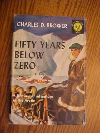 Fifty Years Below Zero: A Lifetime Of Adventure In The Artic Charles D Brower