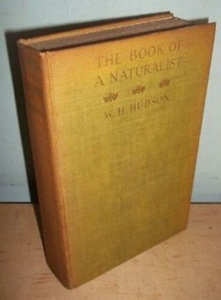 The Book Of A Naturalist By W.  H.  Hudson Studies Essays Sketches Animal Life 1919
