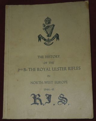 The History Of The 2nd Battalion The Royal Ulster Rifles In N.  W.  Europe 1944 - 45