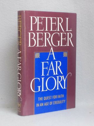 A Far Glory By Peter Berger The Quest For Faith In An Age Of Credulity First Ed.
