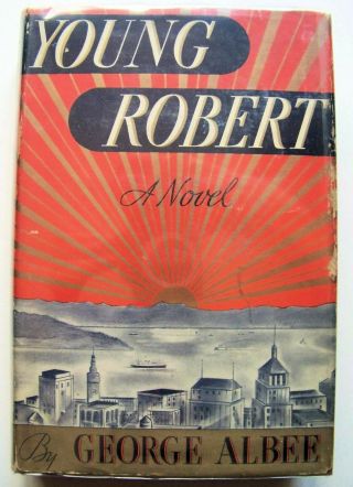 1937 1st Ed. ,  Young Robert: San Francisco Historical Novel By George Albee W/dj