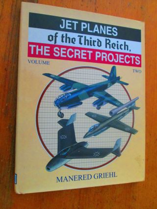 Jet Planes Of The Third Reich The Secret Projects,  Vol.  2 Griehl Luftwaffe